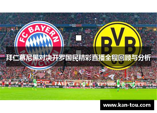 拜仁慕尼黑对决开罗国民精彩直播全程回顾与分析