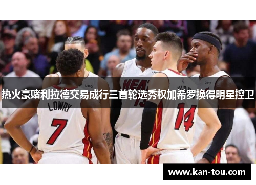 热火豪赌利拉德交易成行三首轮选秀权加希罗换得明星控卫