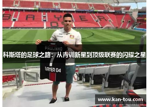 科斯塔的足球之路：从青训新星到顶级联赛的闪耀之星